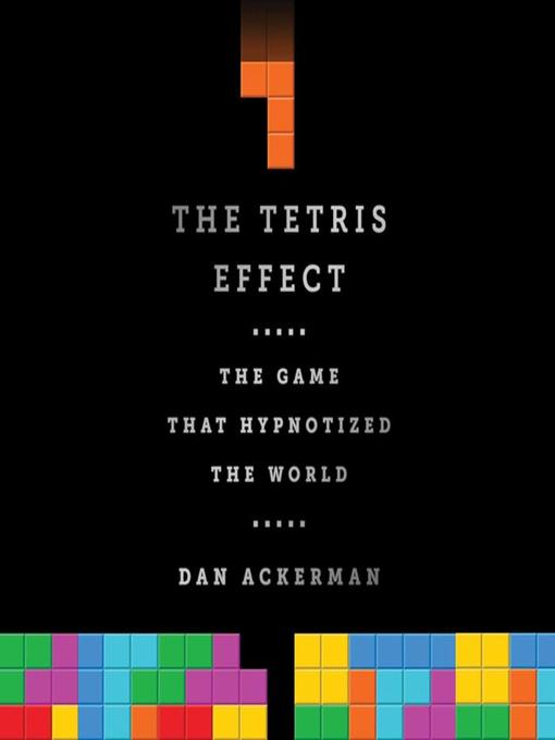 Title details for The Tetris Effect by Dan Ackerman - Available